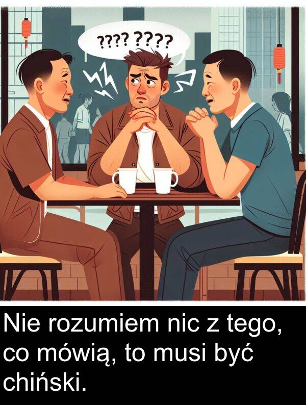 musi: Nie rozumiem nic z tego, co mówią, to musi być chiński.