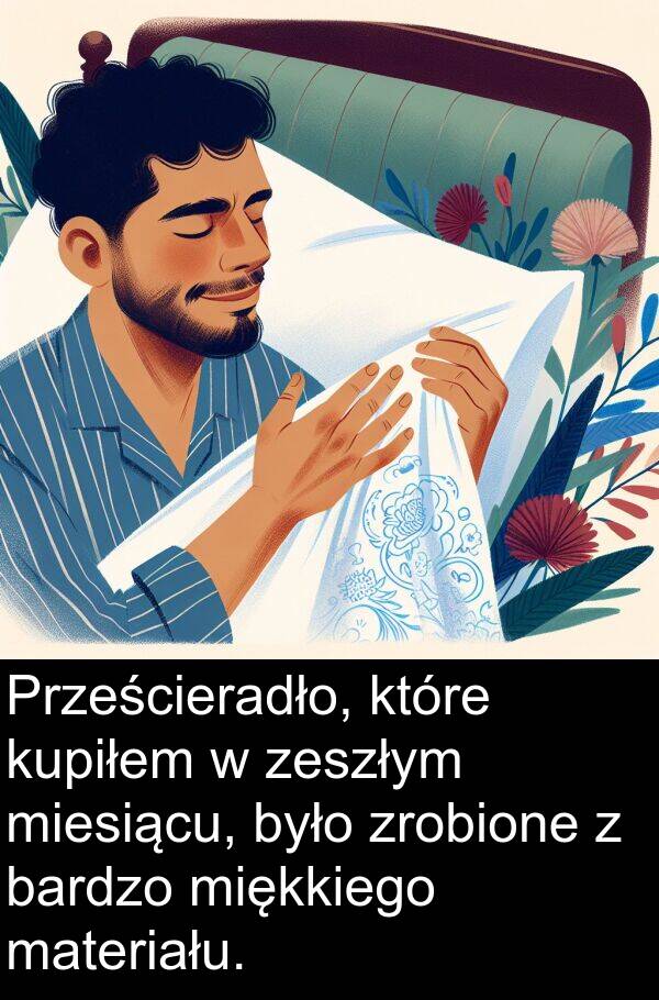 zrobione: Prześcieradło, które kupiłem w zeszłym miesiącu, było zrobione z bardzo miękkiego materiału.