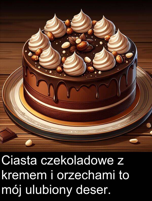 czekoladowe: Ciasta czekoladowe z kremem i orzechami to mój ulubiony deser.