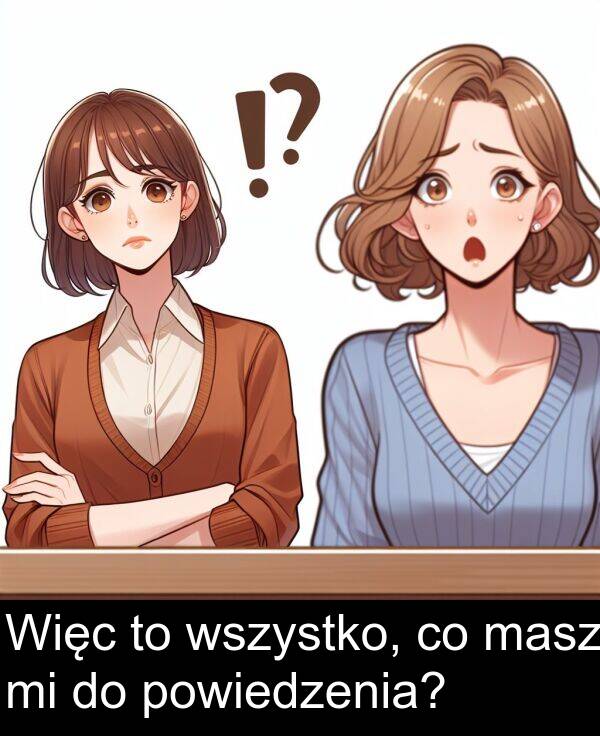 powiedzenia: Więc to wszystko, co masz mi do powiedzenia?