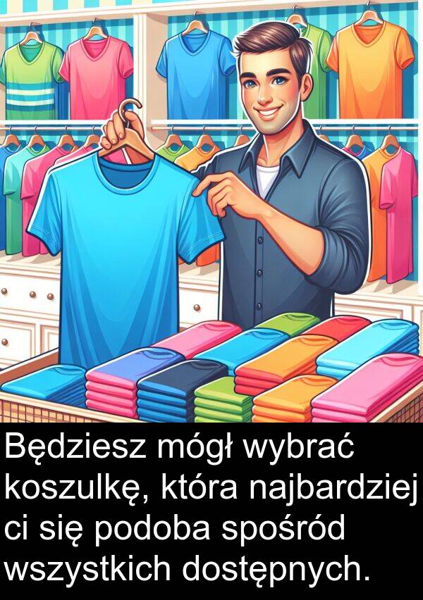 wybrać: Będziesz mógł wybrać koszulkę, która najbardziej ci się podoba spośród wszystkich dostępnych.