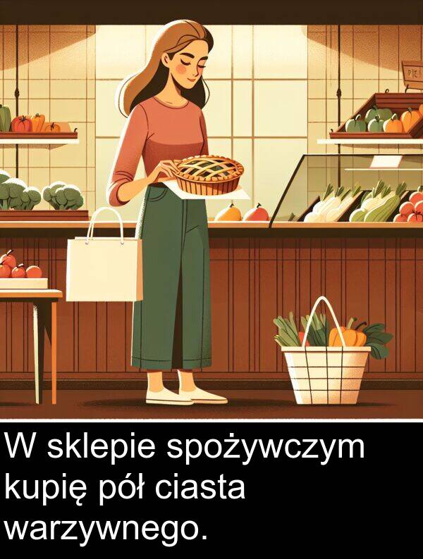 pół: W sklepie spożywczym kupię pół ciasta warzywnego.