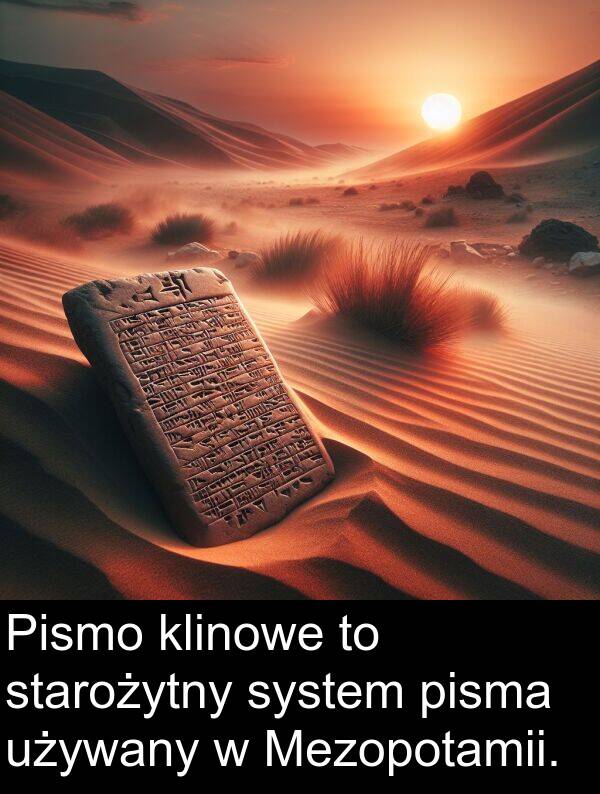 pisma: Pismo klinowe to starożytny system pisma używany w Mezopotamii.