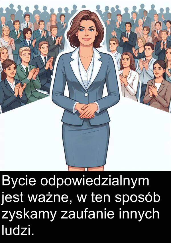zyskamy: Bycie odpowiedzialnym jest ważne, w ten sposób zyskamy zaufanie innych ludzi.