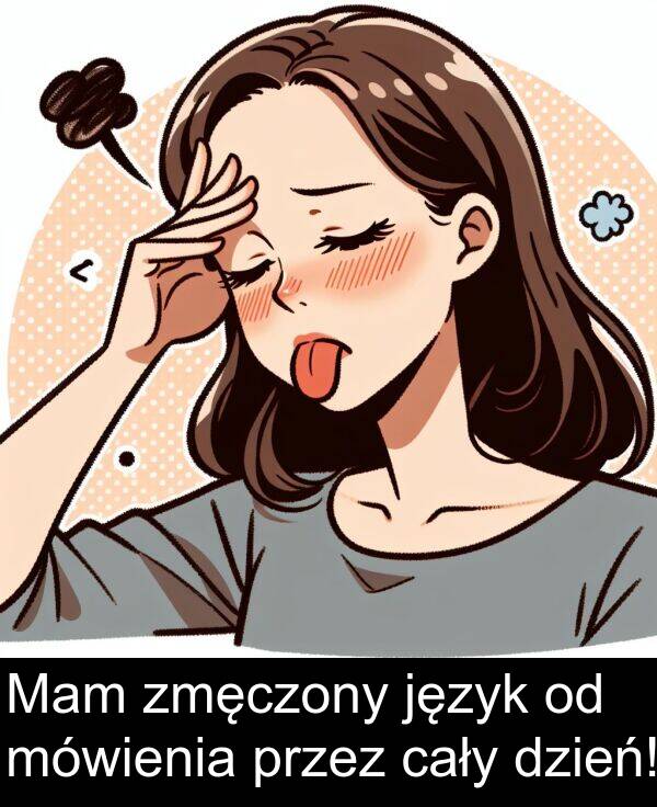 zmęczony: Mam zmęczony język od mówienia przez cały dzień!