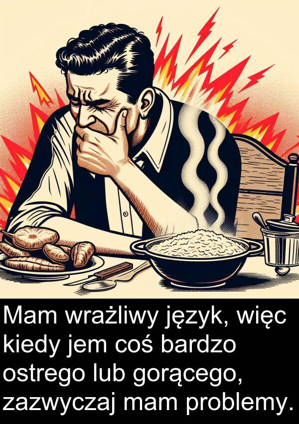 zazwyczaj: Mam wrażliwy język, więc kiedy jem coś bardzo ostrego lub gorącego, zazwyczaj mam problemy.