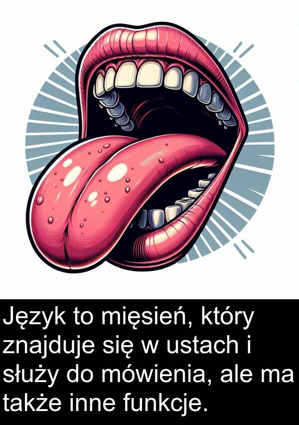 znajduje: Język to mięsień, który znajduje się w ustach i służy do mówienia, ale ma także inne funkcje.