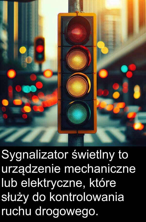 lub: Sygnalizator świetlny to urządzenie mechaniczne lub elektryczne, które służy do kontrolowania ruchu drogowego.