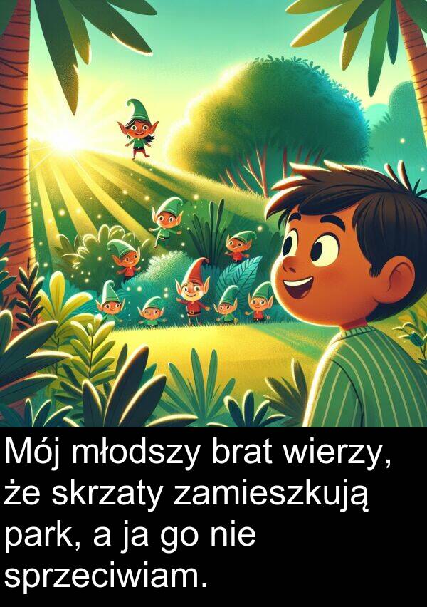 wierzy: Mój młodszy brat wierzy, że skrzaty zamieszkują park, a ja go nie sprzeciwiam.