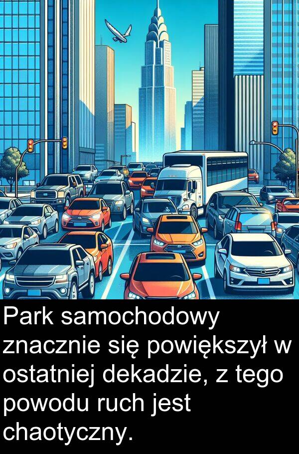 powiększył: Park samochodowy znacznie się powiększył w ostatniej dekadzie, z tego powodu ruch jest chaotyczny.