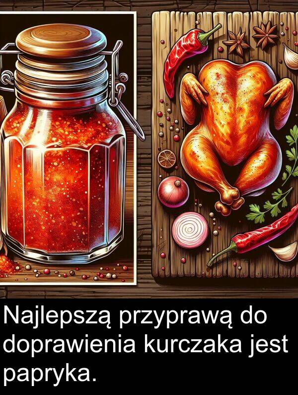 przyprawą: Najlepszą przyprawą do doprawienia kurczaka jest papryka.