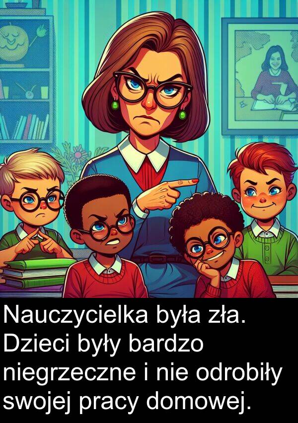 pracy: Nauczycielka była zła. Dzieci były bardzo niegrzeczne i nie odrobiły swojej pracy domowej.
