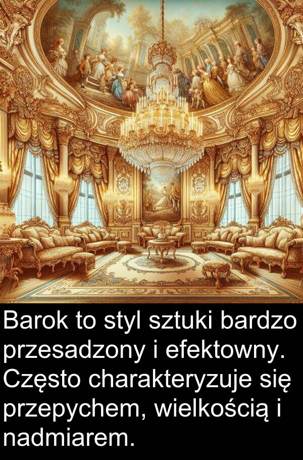 przesadzony: Barok to styl sztuki bardzo przesadzony i efektowny. Często charakteryzuje się przepychem, wielkością i nadmiarem.