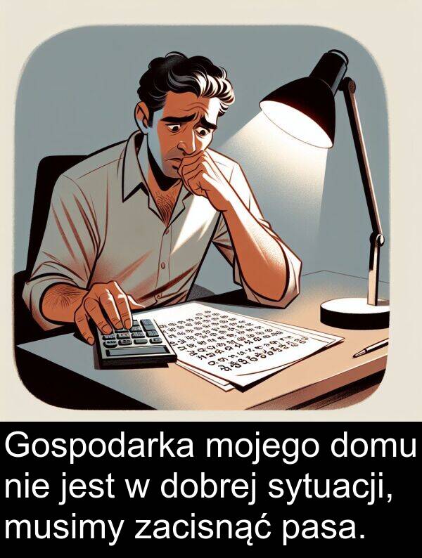 zacisnąć: Gospodarka mojego domu nie jest w dobrej sytuacji, musimy zacisnąć pasa.