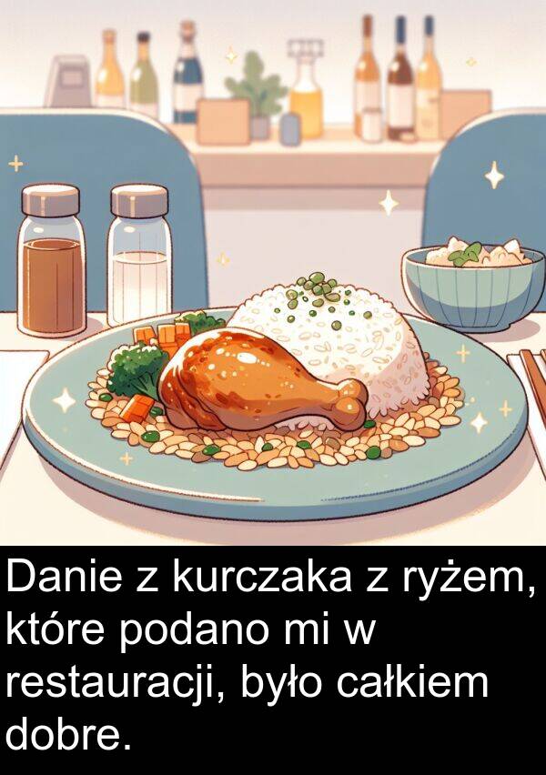 całkiem: Danie z kurczaka z ryżem, które podano mi w restauracji, było całkiem dobre.