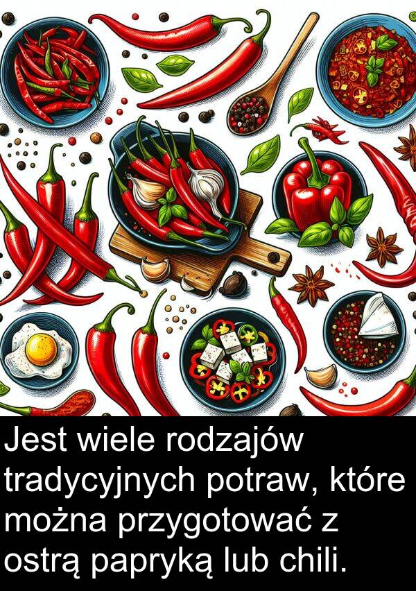 przygotować: Jest wiele rodzajów tradycyjnych potraw, które można przygotować z ostrą papryką lub chili.