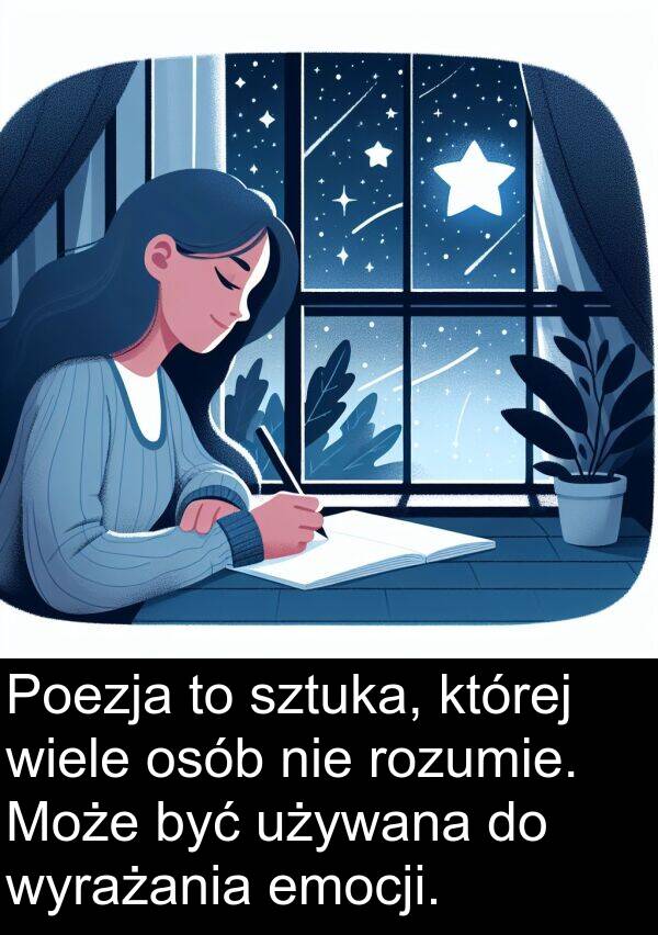 wiele: Poezja to sztuka, której wiele osób nie rozumie. Może być używana do wyrażania emocji.