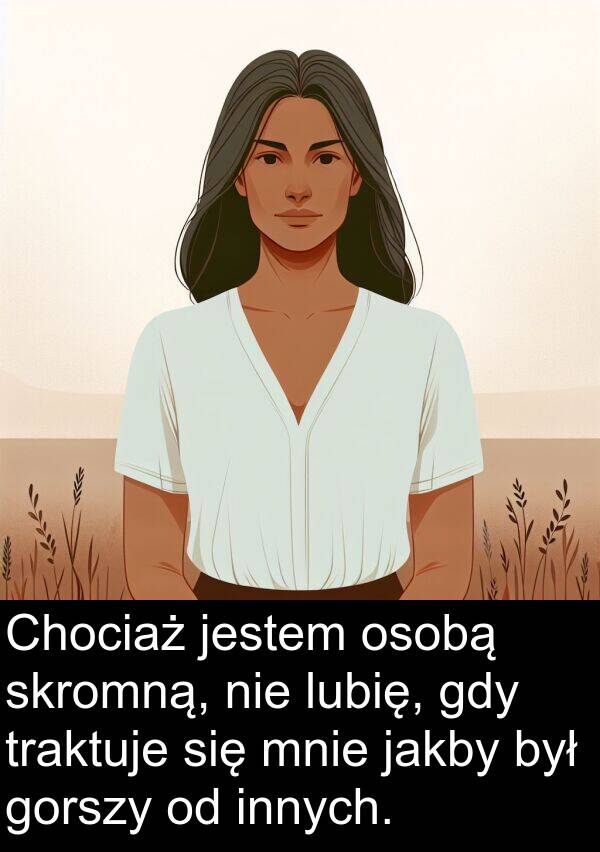 jakby: Chociaż jestem osobą skromną, nie lubię, gdy traktuje się mnie jakby był gorszy od innych.