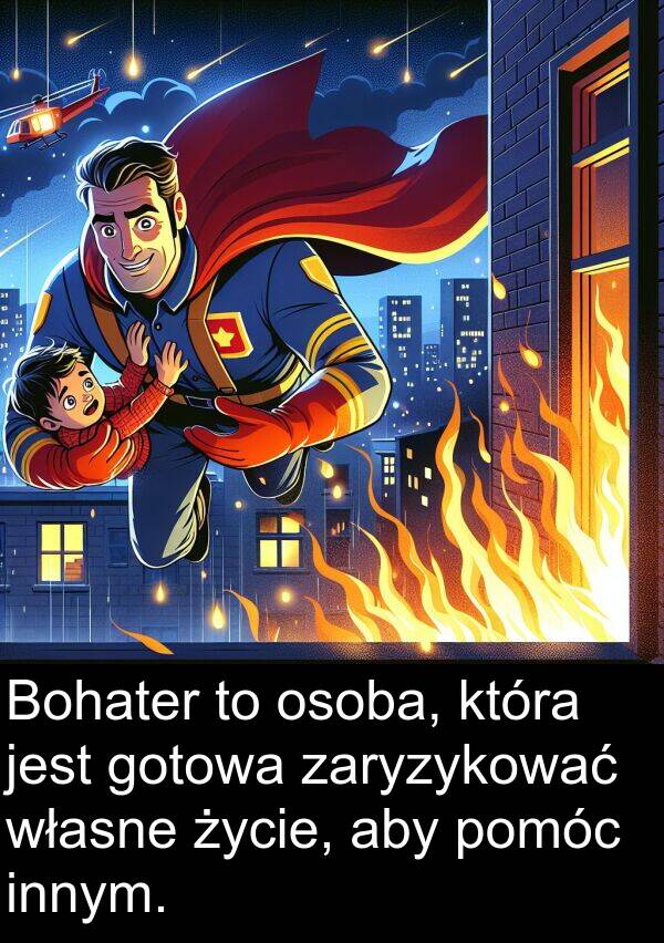 życie: Bohater to osoba, która jest gotowa zaryzykować własne życie, aby pomóc innym.