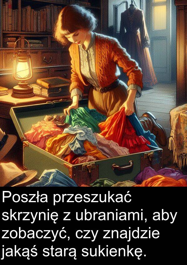 przeszukać: Poszła przeszukać skrzynię z ubraniami, aby zobaczyć, czy znajdzie jakąś starą sukienkę.