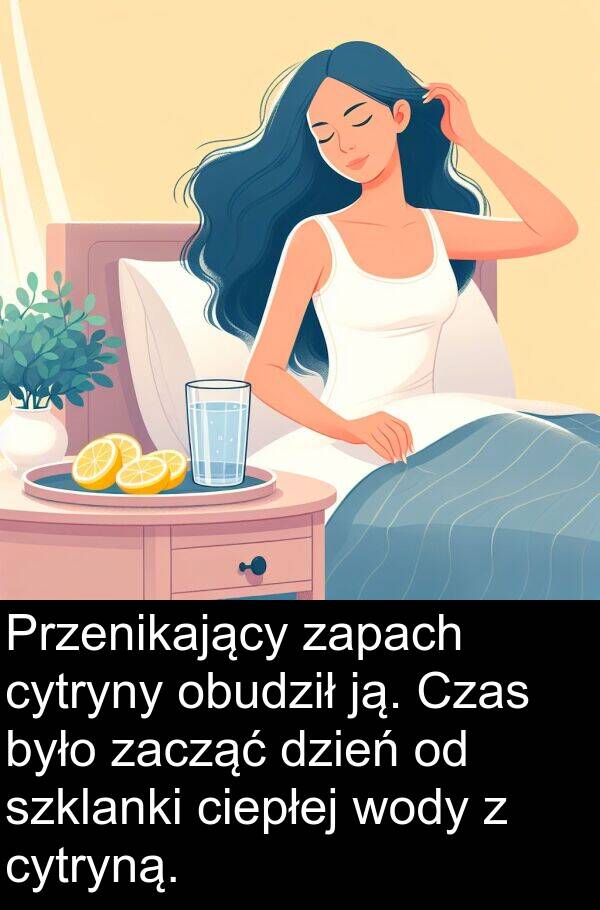 zacząć: Przenikający zapach cytryny obudził ją. Czas było zacząć dzień od szklanki ciepłej wody z cytryną.