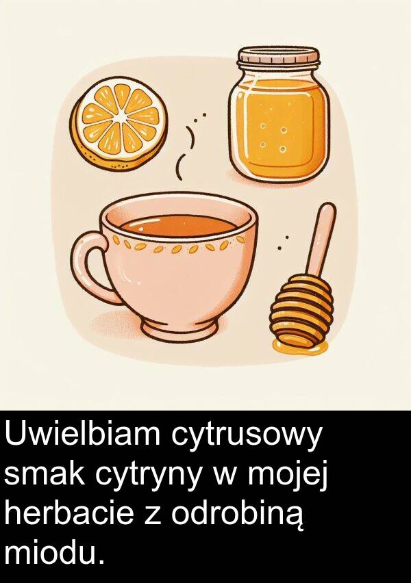 herbacie: Uwielbiam cytrusowy smak cytryny w mojej herbacie z odrobiną miodu.