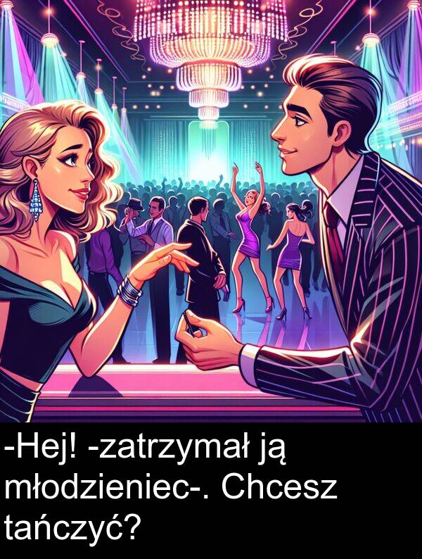 tańczyć: -Hej! -zatrzymał ją młodzieniec-. Chcesz tańczyć?