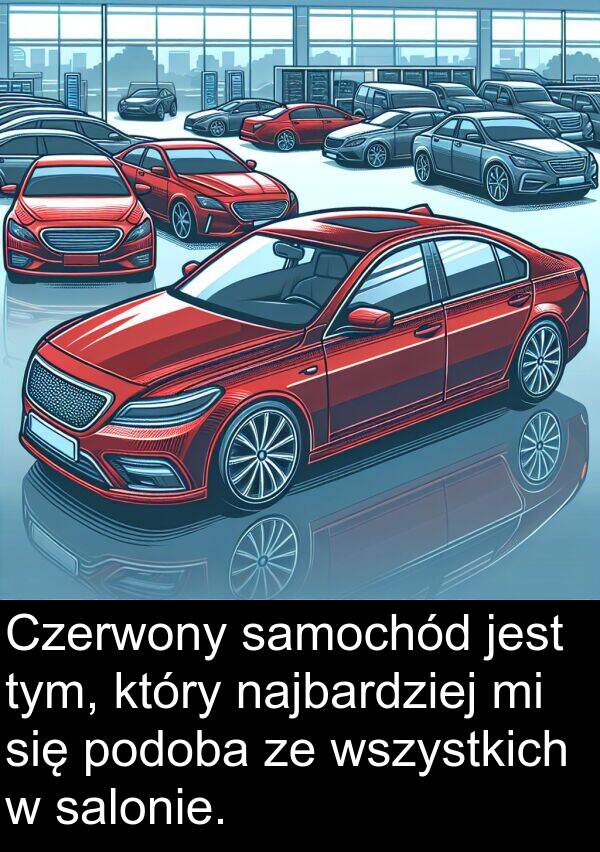 samochód: Czerwony samochód jest tym, który najbardziej mi się podoba ze wszystkich w salonie.
