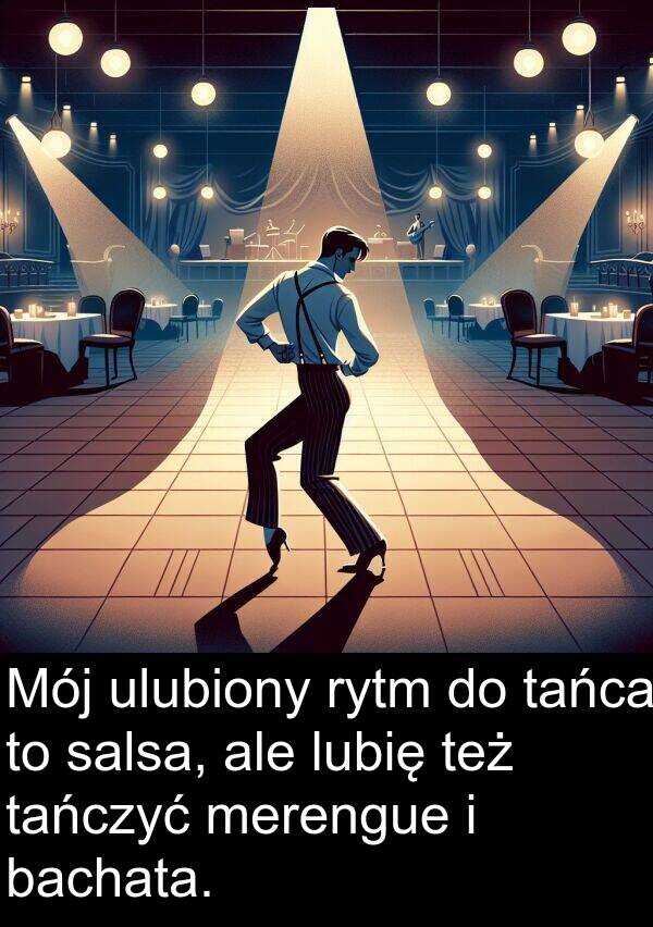tańczyć: Mój ulubiony rytm do tańca to salsa, ale lubię też tańczyć merengue i bachata.