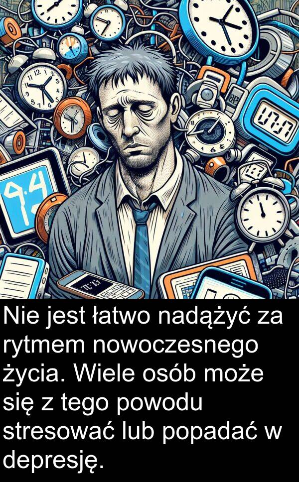 powodu: Nie jest łatwo nadążyć za rytmem nowoczesnego życia. Wiele osób może się z tego powodu stresować lub popadać w depresję.