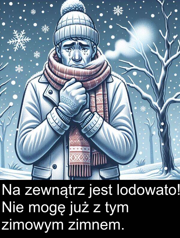 zewnątrz: Na zewnątrz jest lodowato! Nie mogę już z tym zimowym zimnem.