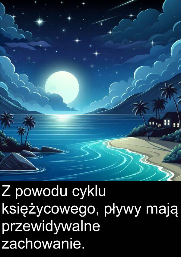 pływy: Z powodu cyklu księżycowego, pływy mają przewidywalne zachowanie.