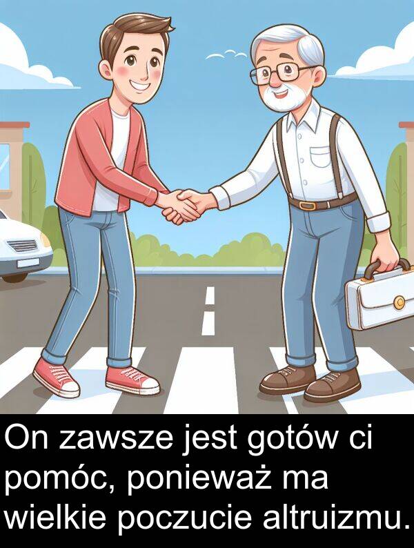 altruizmu: On zawsze jest gotów ci pomóc, ponieważ ma wielkie poczucie altruizmu.