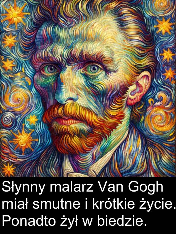 życie: Słynny malarz Van Gogh miał smutne i krótkie życie. Ponadto żył w biedzie.