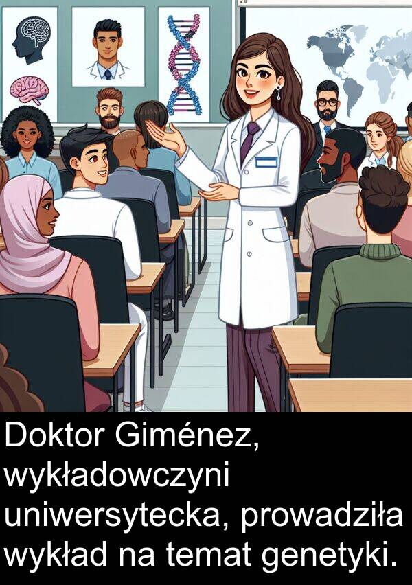 prowadziła: Doktor Giménez, wykładowczyni uniwersytecka, prowadziła wykład na temat genetyki.