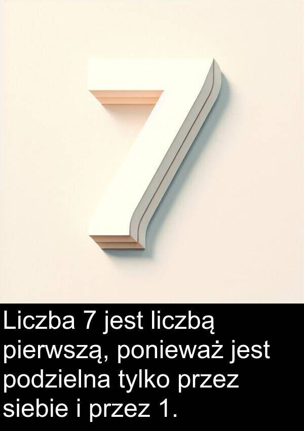 pierwszą: Liczba 7 jest liczbą pierwszą, ponieważ jest podzielna tylko przez siebie i przez 1.