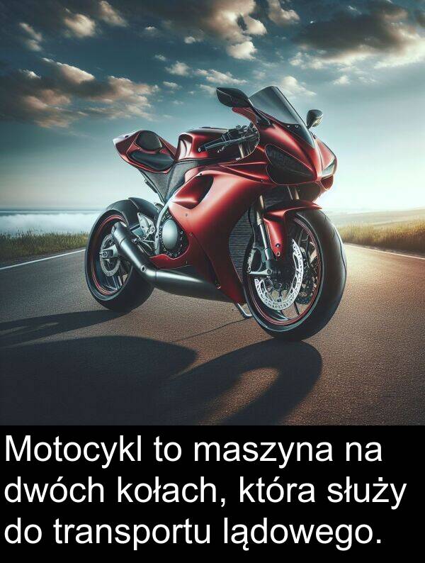 kołach: Motocykl to maszyna na dwóch kołach, która służy do transportu lądowego.