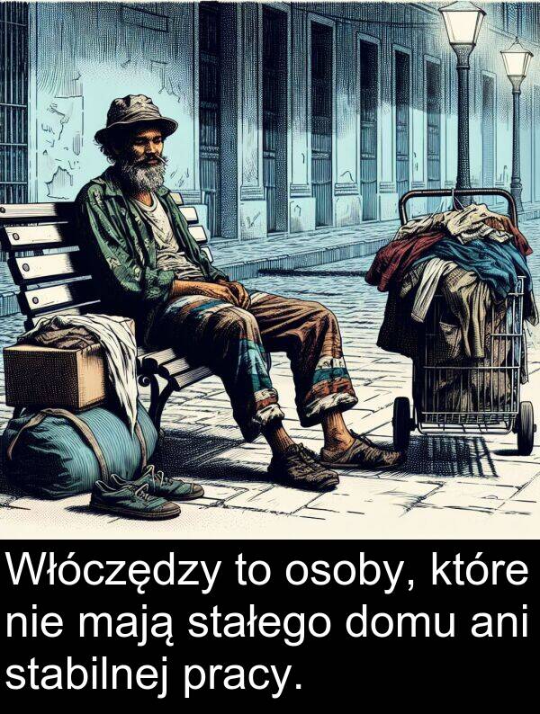 pracy: Włóczędzy to osoby, które nie mają stałego domu ani stabilnej pracy.