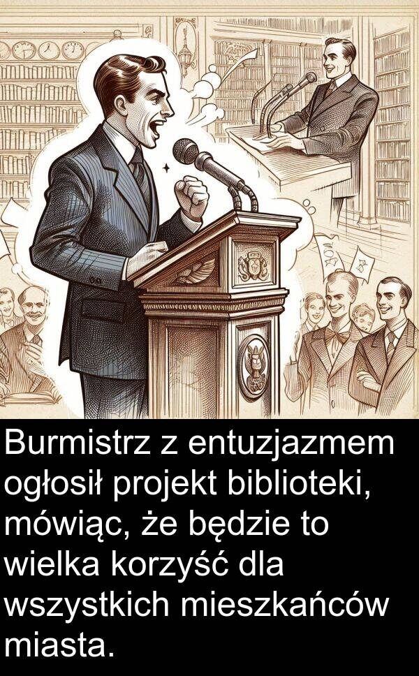 projekt: Burmistrz z entuzjazmem ogłosił projekt biblioteki, mówiąc, że będzie to wielka korzyść dla wszystkich mieszkańców miasta.