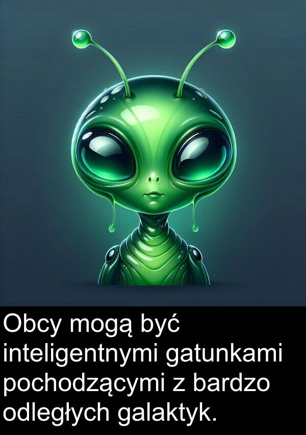 inteligentnymi: Obcy mogą być inteligentnymi gatunkami pochodzącymi z bardzo odległych galaktyk.
