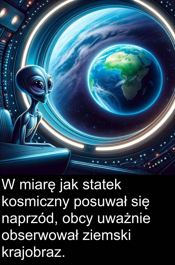 ziemski: W miarę jak statek kosmiczny posuwał się naprzód, obcy uważnie obserwował ziemski krajobraz.