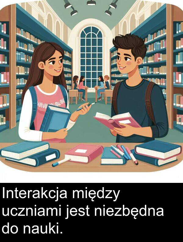 między: Interakcja między uczniami jest niezbędna do nauki.