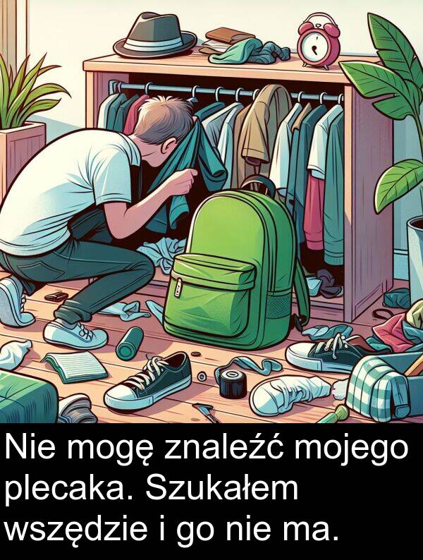 ma: Nie mogę znaleźć mojego plecaka. Szukałem wszędzie i go nie ma.