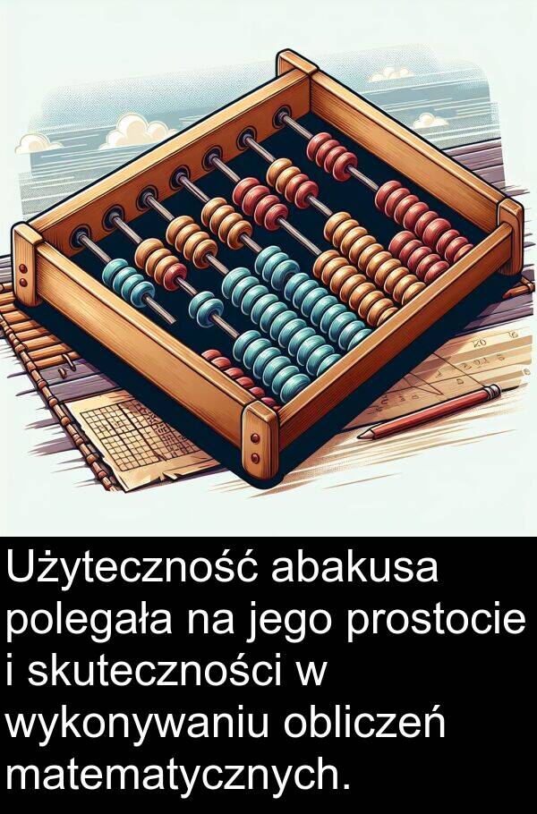 prostocie: Użyteczność abakusa polegała na jego prostocie i skuteczności w wykonywaniu obliczeń matematycznych.