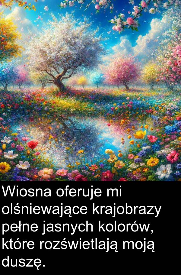 kolorów: Wiosna oferuje mi olśniewające krajobrazy pełne jasnych kolorów, które rozświetlają moją duszę.