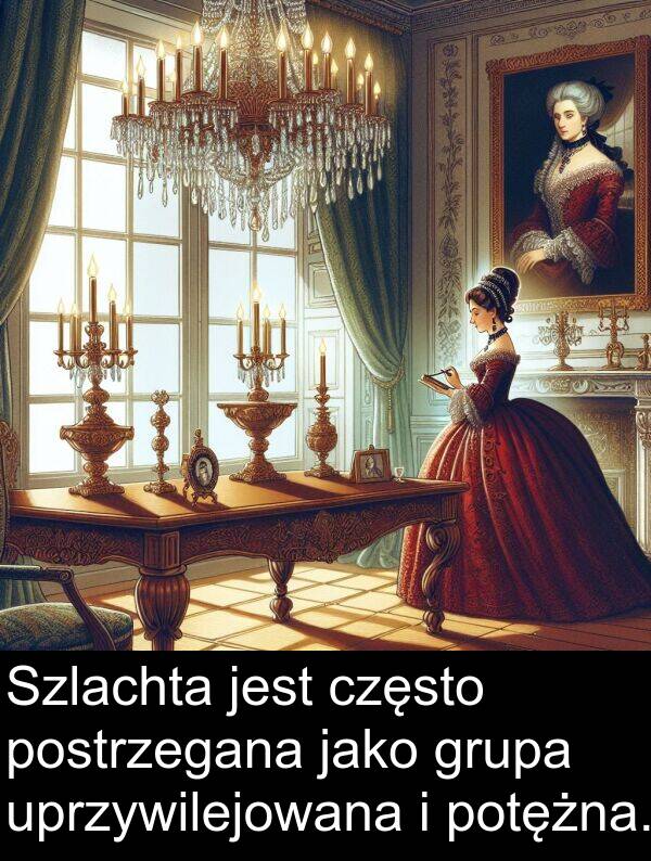często: Szlachta jest często postrzegana jako grupa uprzywilejowana i potężna.