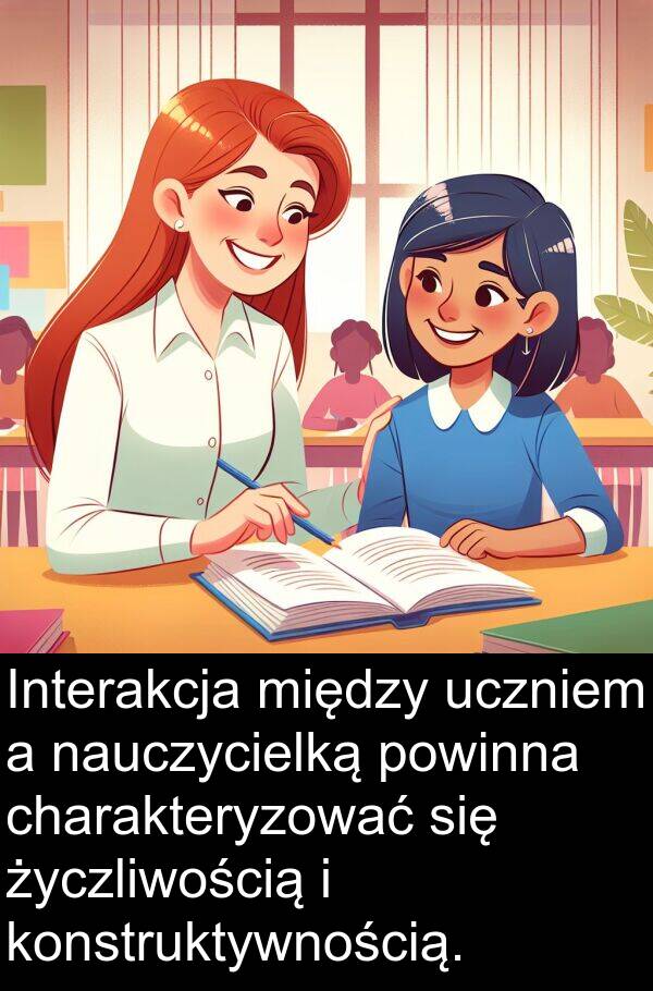 powinna: Interakcja między uczniem a nauczycielką powinna charakteryzować się życzliwością i konstruktywnością.