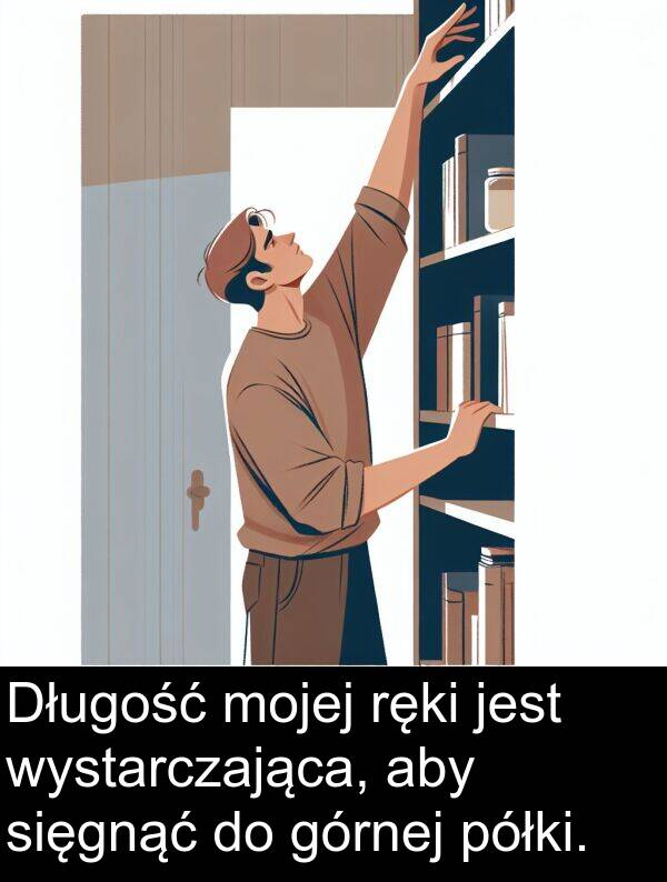 półki: Długość mojej ręki jest wystarczająca, aby sięgnąć do górnej półki.
