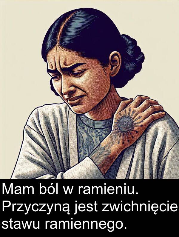 zwichnięcie: Mam ból w ramieniu. Przyczyną jest zwichnięcie stawu ramiennego.