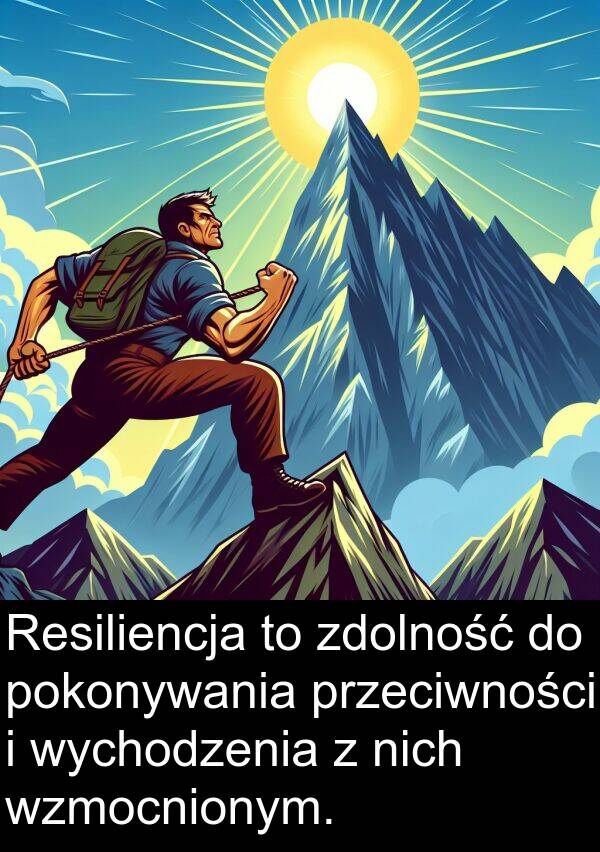 przeciwności: Resiliencja to zdolność do pokonywania przeciwności i wychodzenia z nich wzmocnionym.